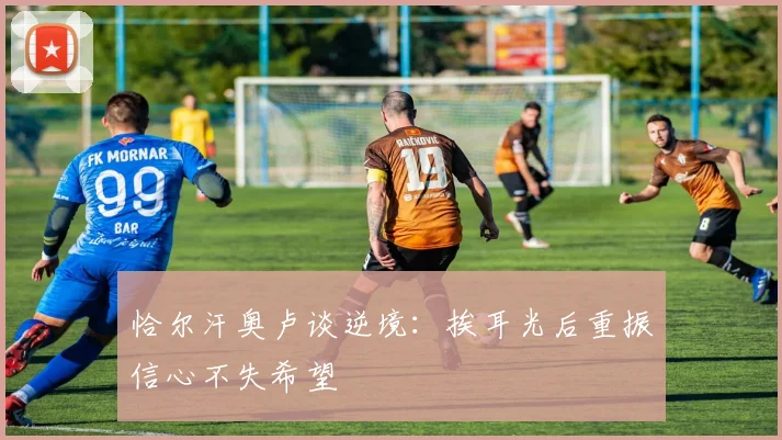 恰尔汗奥卢谈逆境：挨耳光后重振信心不失希望